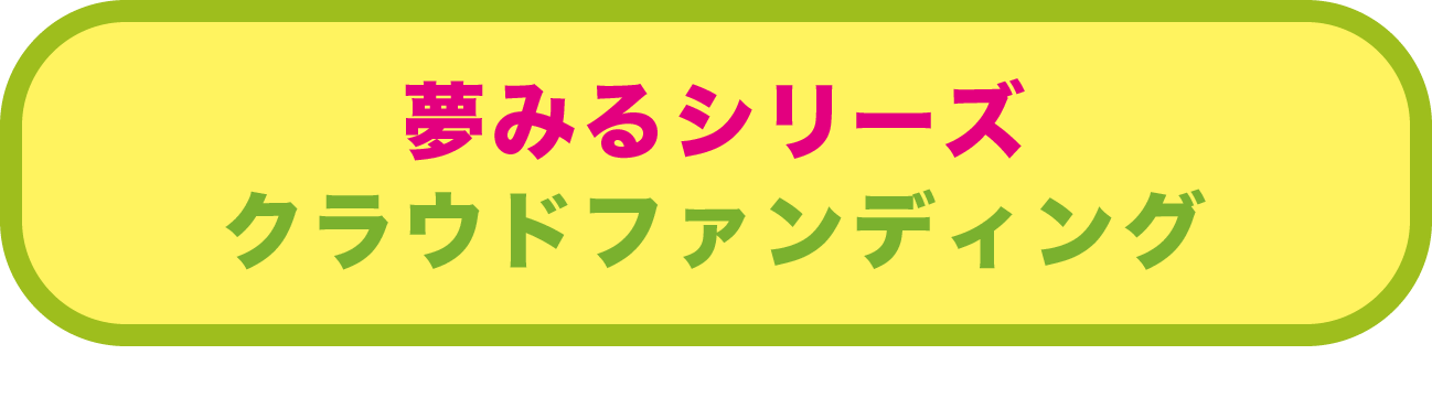 夢みるシリーズ クラウドファンディング
